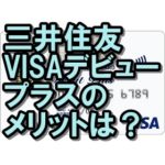 三井住友VISAデビュープラスカードのメリットは？高還元率が魅力！