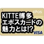 KITTE博多エポスカードはメリットいっぱい！福岡県民必見のクレカ！