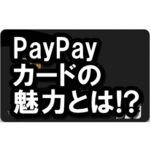PayPayカードの魅力って？還元率や年会費は？その全貌に迫る！